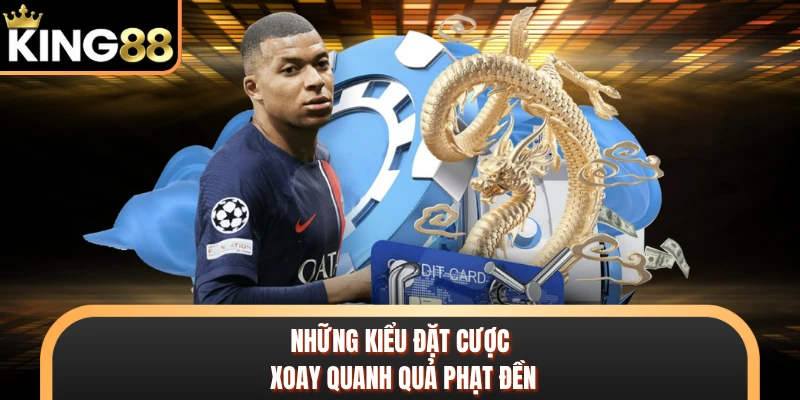 Những kiểu đặt cược xoay quanh quả phạt đền